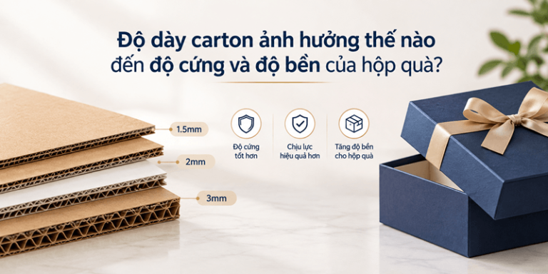 Độ dày carton ảnh hưởng thế nào đến độ cứng và độ bền của hộp quà?